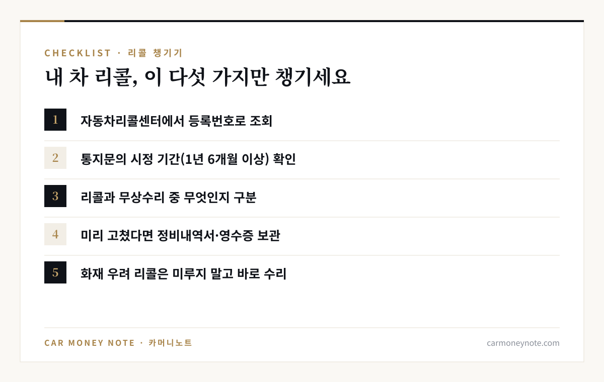 리콜 체크리스트 다섯 가지: 자동차리콜센터에서 등록번호로 조회, 통지문의 시정 기간 확인, 리콜인지 무상수리인지 구분, 미리 고쳤다면 정비내역서와 영수증 보관, 화재 우려 리콜은 바로 수리